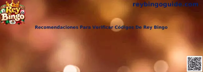 Guía de recomendaciones para verificar códigos de Rey Bingo de manera segura