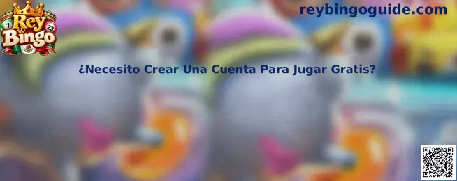 ¿Necesito Crear Una Cuenta Para Jugar Gratis en Rey Bingo?