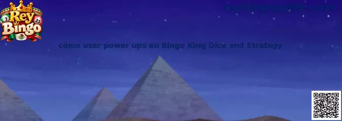 Imagen introductoria de la guía de Rey Bingo sobre el uso de power ups en Bingo King Dice and Strategy